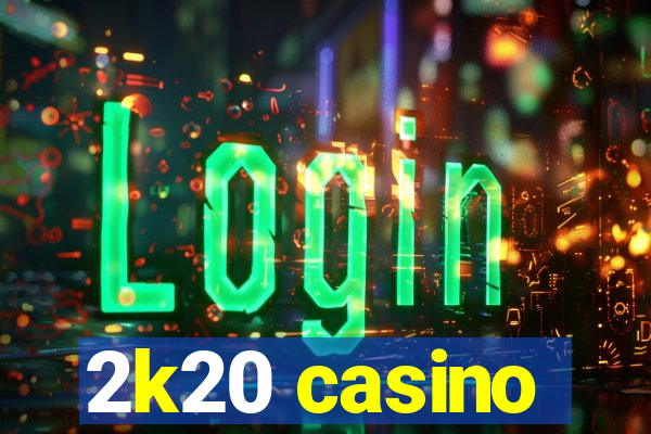 2k20 casino