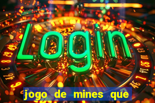 jogo de mines que ganha dinheiro