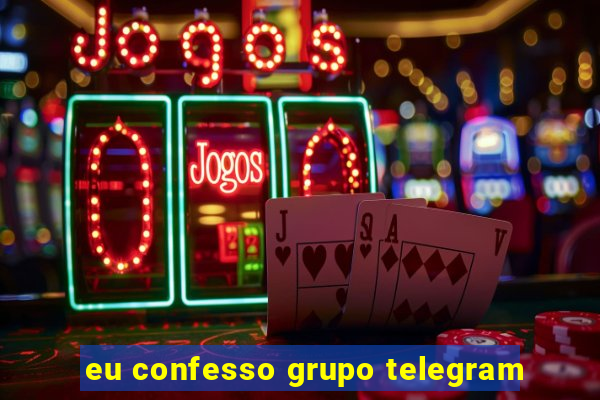 eu confesso grupo telegram