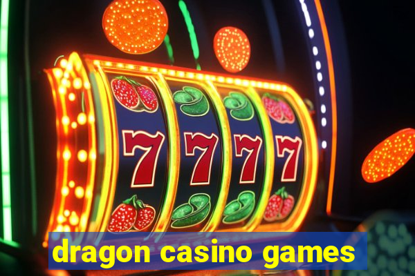 dragon casino games