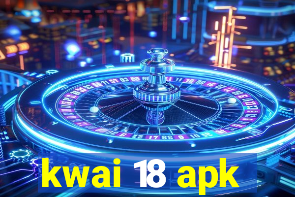 kwai 18 apk