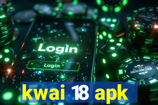 kwai 18 apk