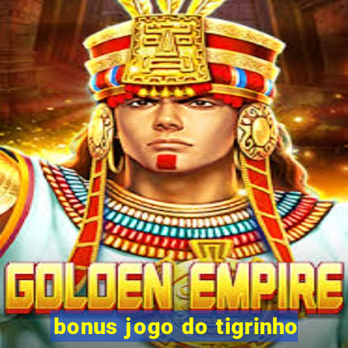 bonus jogo do tigrinho