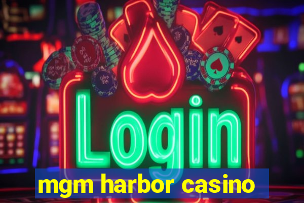 mgm harbor casino