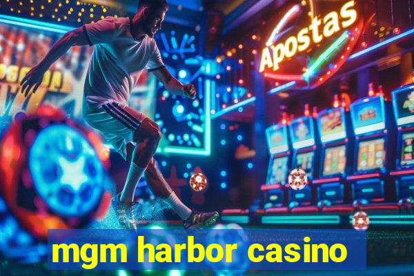 mgm harbor casino