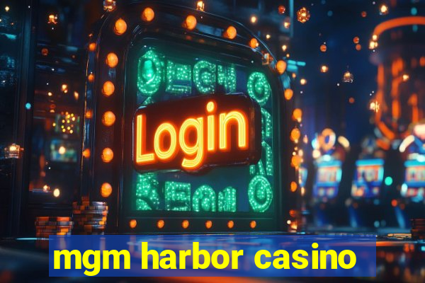 mgm harbor casino