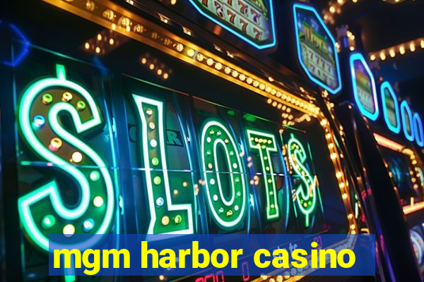 mgm harbor casino