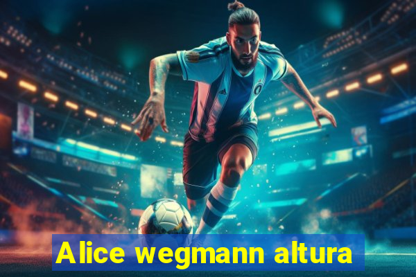 Alice wegmann altura