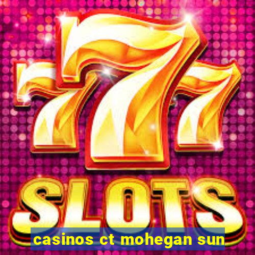 casinos ct mohegan sun