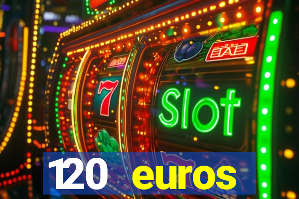 120 euros rembourses casino