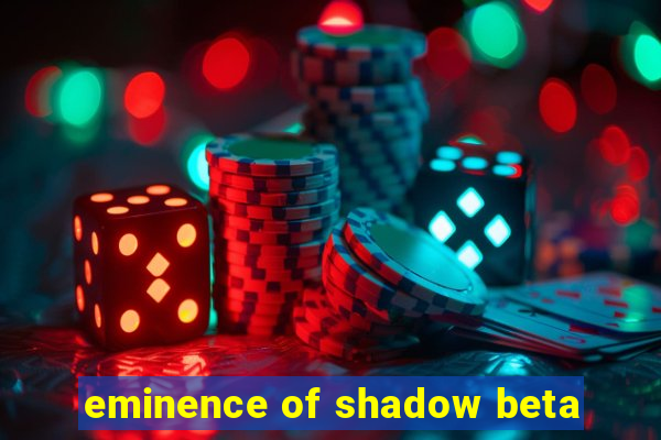 eminence of shadow beta