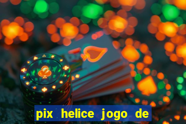 pix helice jogo de ganhar pix 2023