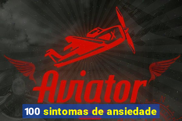 100 sintomas de ansiedade