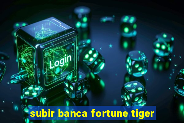 subir banca fortune tiger