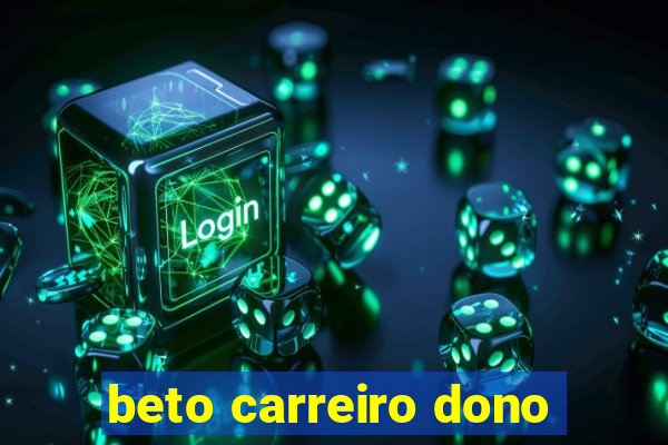 beto carreiro dono