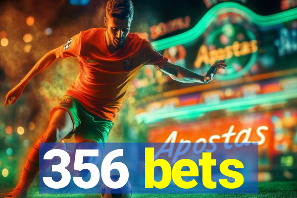 356 bets