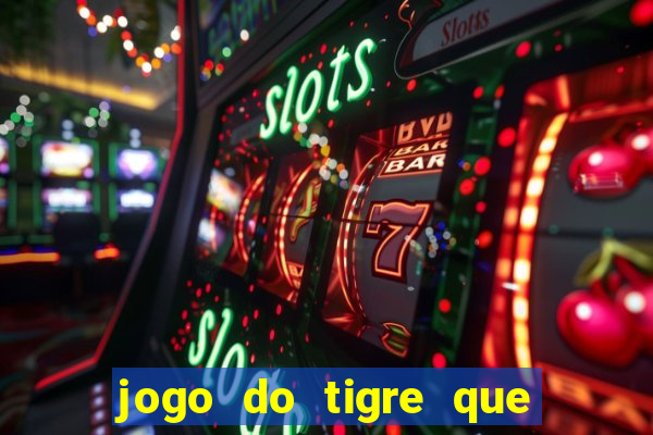 jogo do tigre que da dinheiro no cadastro