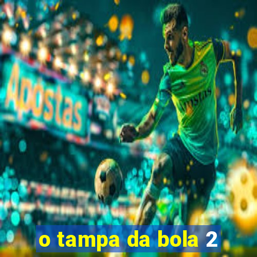 o tampa da bola 2