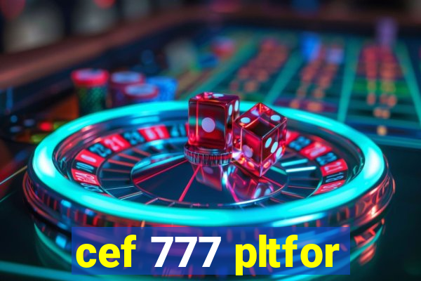 cef 777 pltfor