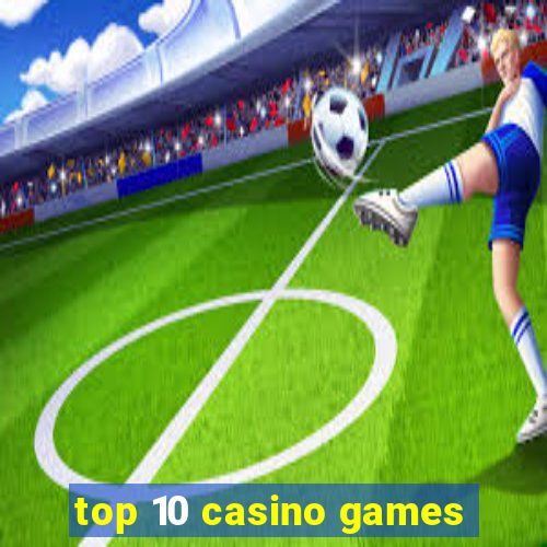 top 10 casino games