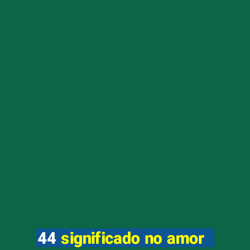 44 significado no amor