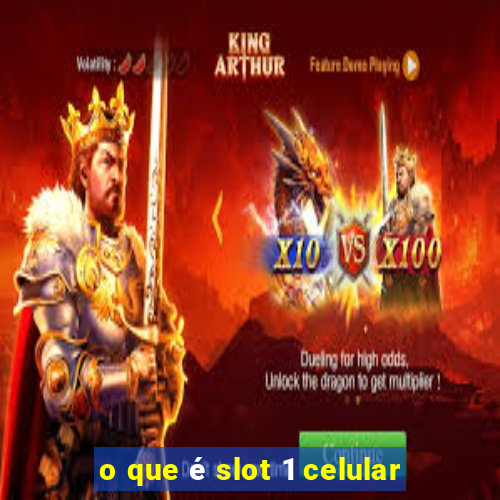 o que é slot 1 celular