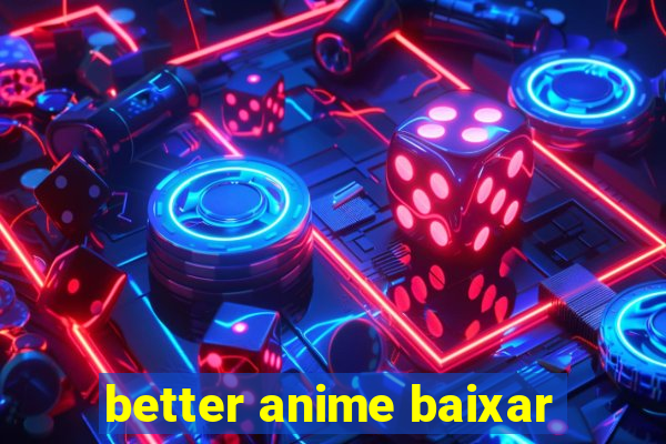 better anime baixar