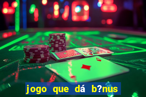 jogo que dá b?nus ao se cadastrar