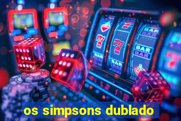 os simpsons dublado