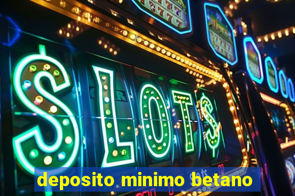 deposito minimo betano