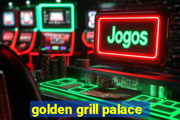 golden grill palace