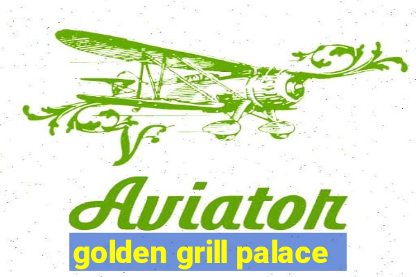 golden grill palace