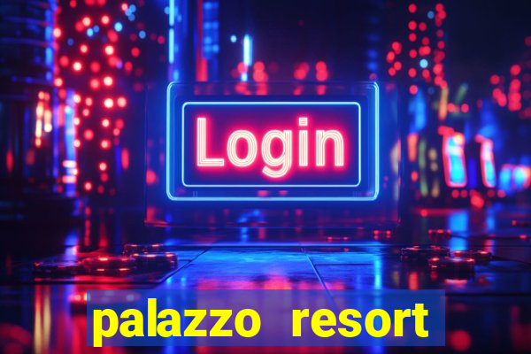 palazzo resort hotel & casino