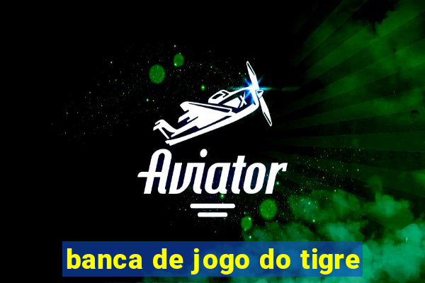 banca de jogo do tigre