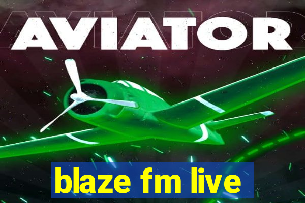 blaze fm live