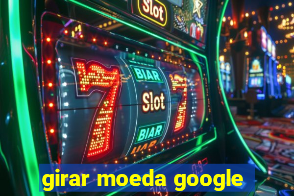 girar moeda google