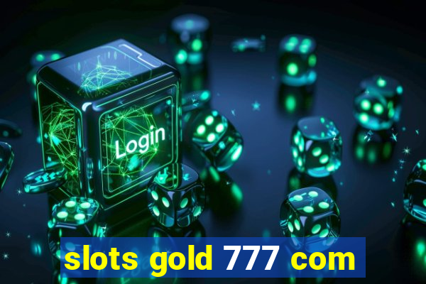 slots gold 777 com