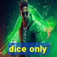 dice only