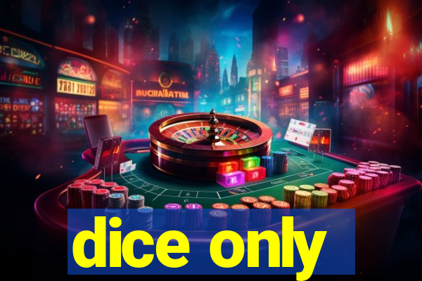 dice only