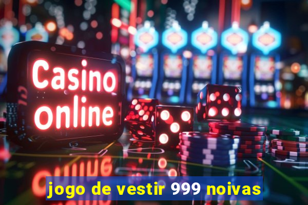 jogo de vestir 999 noivas