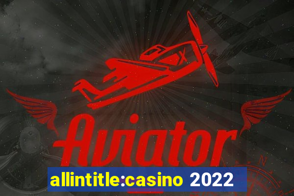 allintitle:casino 2022