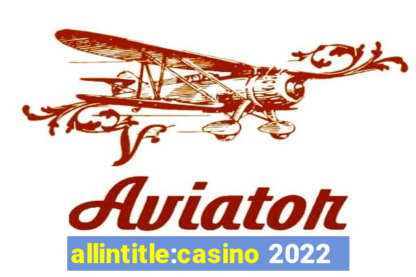 allintitle:casino 2022