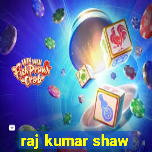 raj kumar shaw