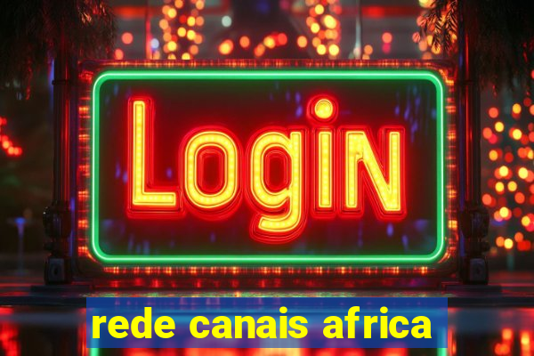 rede canais africa