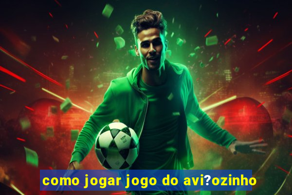 como jogar jogo do avi?ozinho