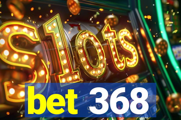 bet 368