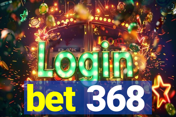 bet 368