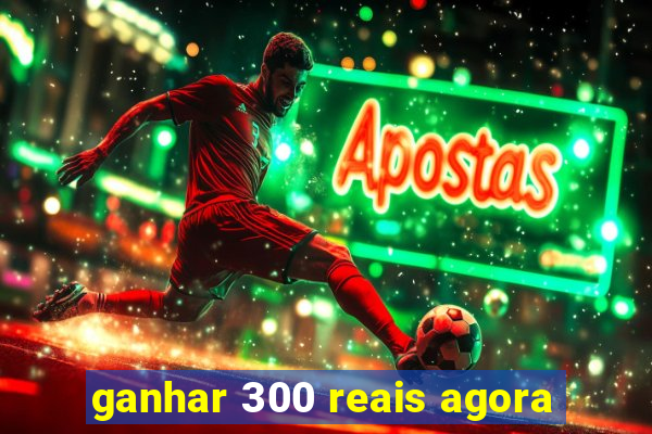 ganhar 300 reais agora