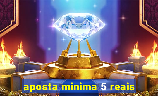 aposta minima 5 reais