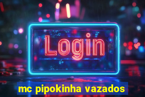 mc pipokinha vazados